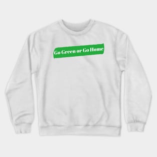 Go Green or Go Home Crewneck Sweatshirt